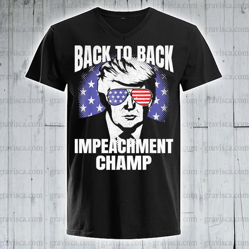 Trump Back To Back Impeachment Champ Shirt Hoodie Sweater Long Sleeve And Tank Top