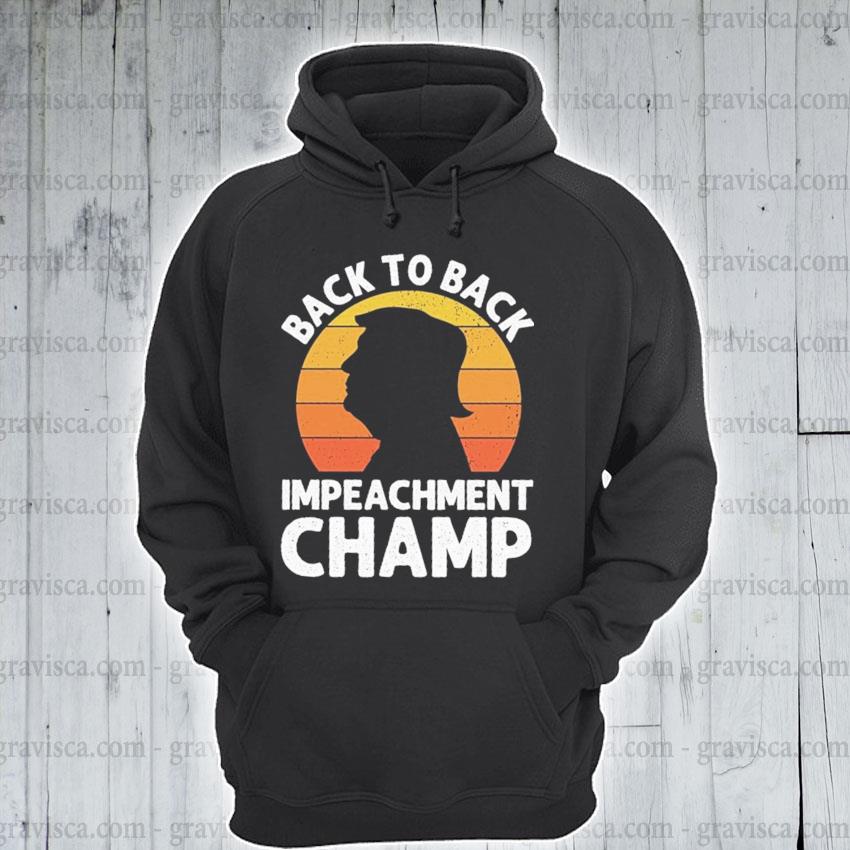 Trump Back To Back Impeachment Champ Vintage 24 Shirt Hoodie Sweater Long Sleeve And Tank Top