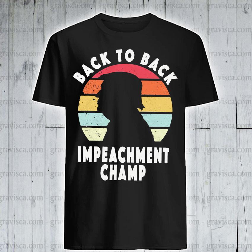 Trump Back To Back Impeachment Champ Vintage Shirt Hoodie Sweater Long Sleeve And Tank Top