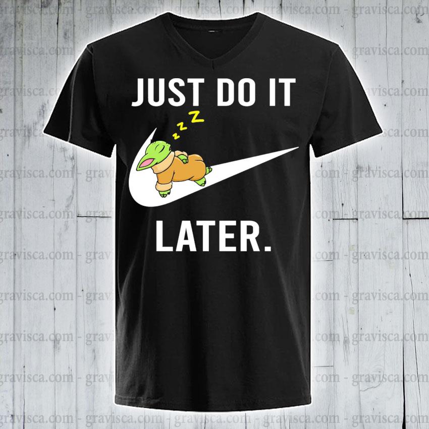 Baby Yoda Sleep Just Do It Later Shirt Hoodie Sweater Long Sleeve And Tank Top