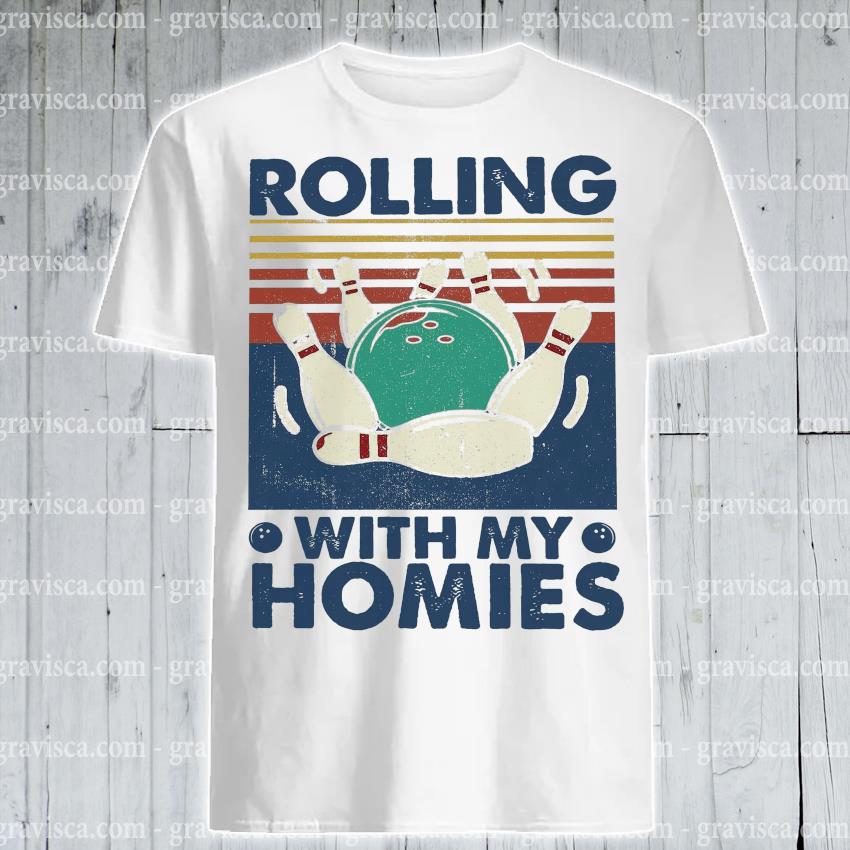 rolling with my homies shirt