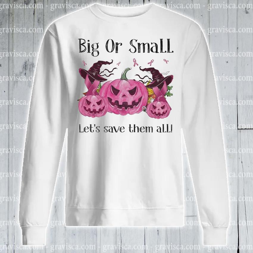 Pink Pumpkin Big Or Small Lets Save Them All Halloween Shirt Hoodie Sweater Long Sleeve And Tank Top