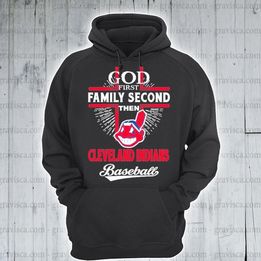 Official God First Family Second Then Cleveland indians Baseball shirt,  hoodie, sweater, long sleeve and tank top