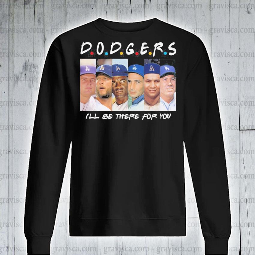 Funny Dodgers Ill Be There For You Shirt, hoodie, sweater and long sleeve